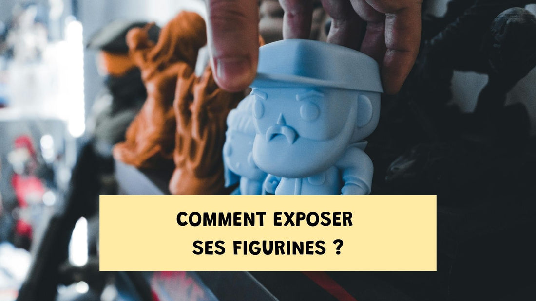 Comment exposer ses figurines ?